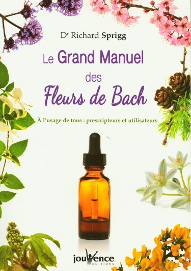 Le grand manuel des fleurs de Bach: A l'usage de tous : prescrpteurs et utilisateurs