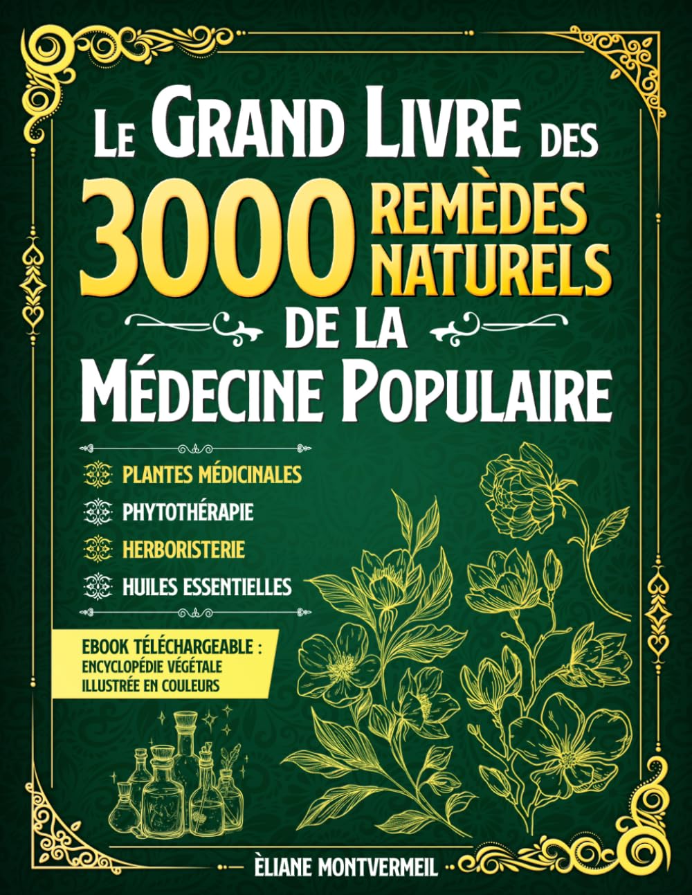 LE GRAND LIVRE DES 3000 REMÈDES NATURELS DE LA MÉDECINE POPULAIRE: Huiles Essentielles, Argent Colloïdal, Homéopathie, Ayurveda, Naturopathie, Phytothérapie et Herboristerie Traditionnelle.