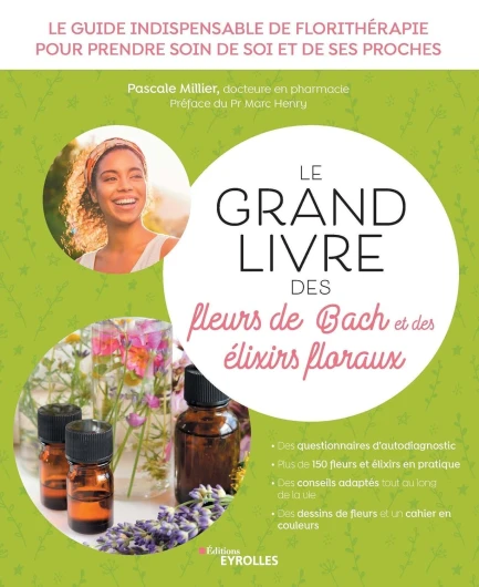 Le grand livre des fleurs de Bach et des élixirs floraux: Le guide indispensable de florithérapie pour prendre soin de soi et de ses proches - Des .. - conseils adaptés tout au long de la vie...